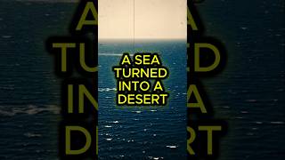 A SEA TURNED INTO A DESERT