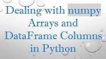 Dealing with numpy Arrays and DataFrame Columns in Python