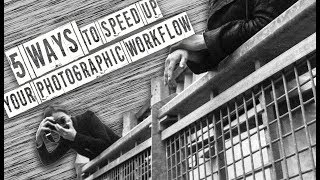 5 Ways To Speed Up Your Photography Workflow