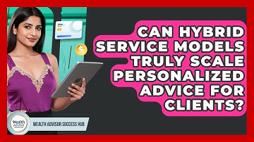 Can Hybrid Service Models Truly Scale Personalized Advice For Clients? - Wealth Advisor Success Hub