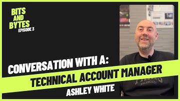 Bits and Bytes, Episode 3 - Conversation with: a Technical Account Manager