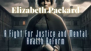 The Inspiring True Story of Elizabeth Packard: A Fight for Justice and Mental Health Reform