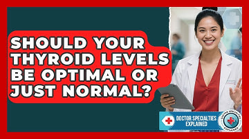 Should Your Thyroid Levels Be Optimal Or Just Normal? - Doctor Specialties Explained