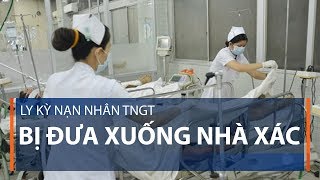 Ly kỳ nạn nhân TNGT bị đưa xuống nhà xác | VTC1