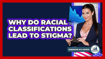 Why Do Racial Classifications Lead To Stigma? - Demographic Data Answers