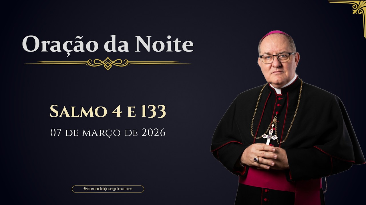 ORAÇÃO DA NOITE | Salmo 4 e 133 - 07/03/2026