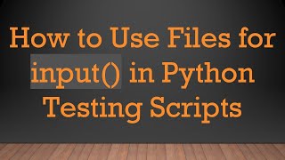 How to Use Files for input() in Python Testing Scripts