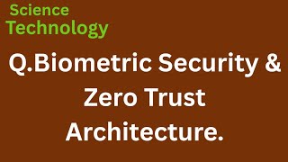 Explain how biometric security advances work.Describe zero trust edge security architecture.