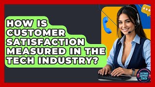 How Is Customer Satisfaction Measured In The Tech Industry? - Customer Support Coach