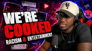 We’re Cooked… It’s Just Racism & Entertainment Now