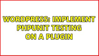 Wordpress: Implement phpunit testing on a plugin (2 Solutions!!)
