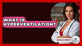 What Is Hyperventilation? - Cardiology Community
