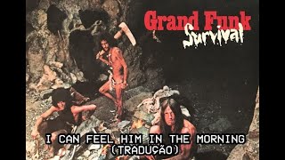 Grand Funk Railroad -  I Can feel him in the Morning (1971) - Tradução - Programa Momento nostalgia