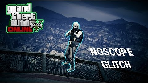 Gta 5 No Scope Glitch