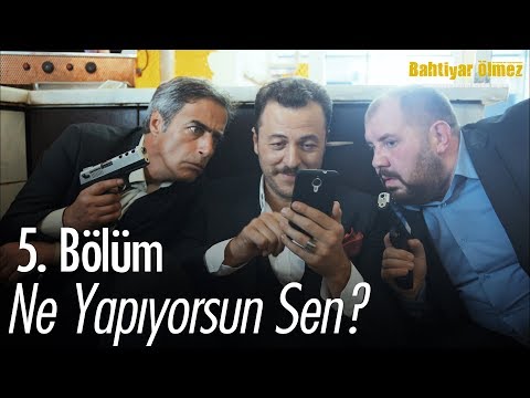 Ne yapıyorsun sen? - Bahtiyar Ölmez 5. Bölüm