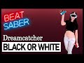 ✨ Dreamcatcher - BLACK OR WHITE ✨ [BEAT SABER] Mixed Reality