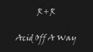 R+R - Acid Off A Way Part II
