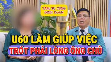 Tư Vấn Giấu Mặt Với Đinh Đoàn-U60 Làm Giúp Việc: Trót Phải Lòng Ông Chủ