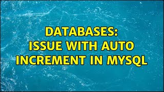 Databases: Issue with Auto increment in MYSQL (2 Solutions!!)