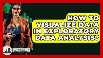 How To Visualize Data In Exploratory Data Analysis? - The Friendly Statistician