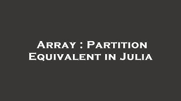 Array : Partition Equivalent in Julia