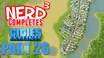 Nerd³ Completes... Cities: Skylines - Part 26