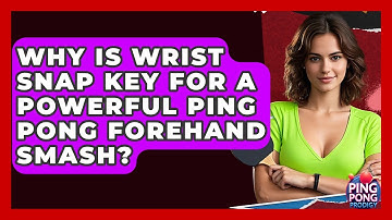 Why Is Wrist Snap Key For A Powerful Ping Pong Forehand Smash? - Ping Pong Prodigy