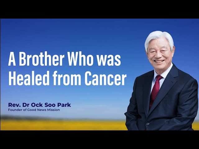 A Brother Who was Healed from Cancer | Rev. Ock Soo Park