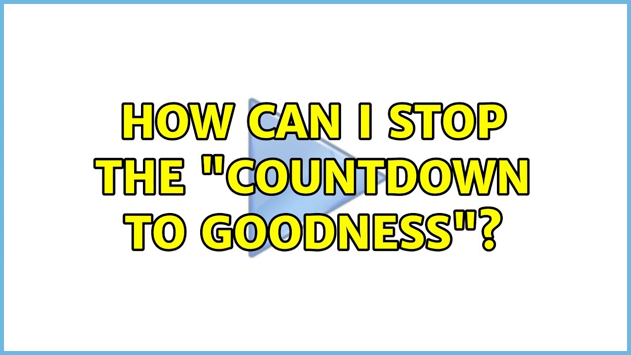 How can I stop the "Countdown to Goodness"? YouTube