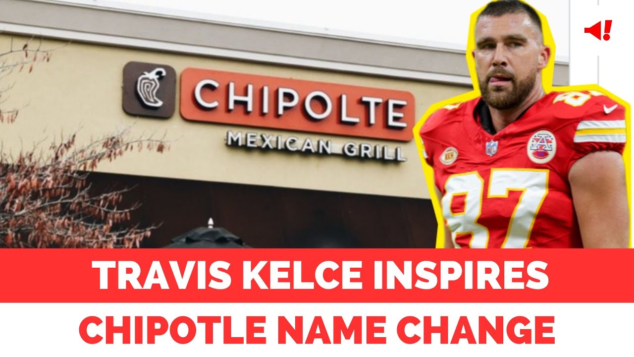 Travis Kelce inspires Chipotle to temporarily change its name after old