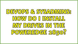 DevOps & SysAdmins: How do I install my drives in the PowerEdge 2850?