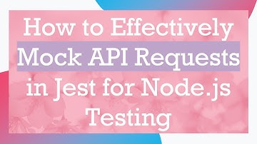 How to Effectively Mock API Requests in Jest for Node.js Testing