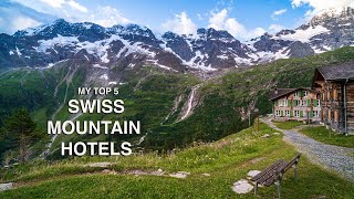 My Top 5 Swiss Mountain Hotels and Guesthouses in the Alps