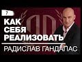 Радислав Гандапас. «Как себя реализовать в современном мире».  Рекомендации от Радислава Гандапаса.