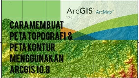 Tutorial Pembuatan Peta Topografi dan Peta Kontur Menggunakan Software ArcGIS 10.8