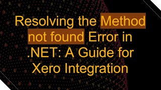 Resolving the Method not found Error in .NET: A Guide for Xero Integration