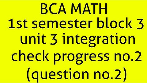 Bca math 1st semester block 3 unit 3 integration check progress no.2(question no.2)