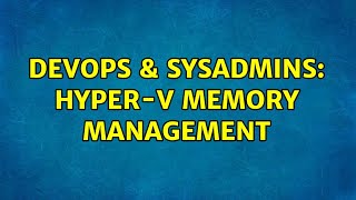 Famous DevOps & SysAdmins: Hyper-V memory management Profile