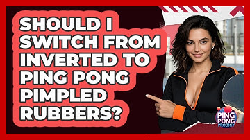 Should I Switch From Inverted To Ping Pong Pimpled Rubbers? - Ping Pong Prodigy