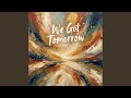 We Got Tomorrow