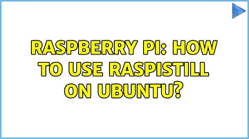 Raspberry Pi: How to use raspistill on Ubuntu? (3 Solutions!!)