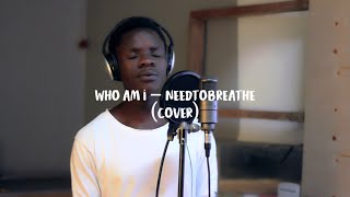 WHO AM I - NEEDTOBREATHE (COVER)
