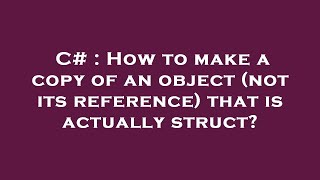 C# : How to make a copy of an object (not its reference) that is actually struct