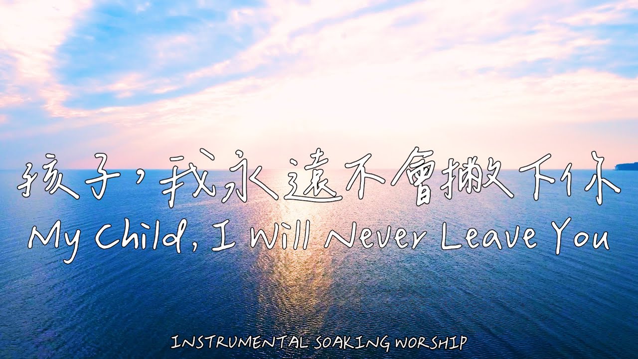 孩子，我永遠不會撇下你 My Child, I Will Never Leave You | 等候神音樂 | Soaking Music | 靈修音樂 | Instrumental Music|輕音樂