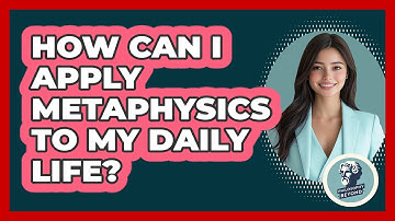 How Can I Apply Metaphysics To My Daily Life? - Philosophy Beyond