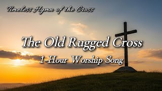 The Old Rugged Cross 1-Hour🎶#Hymn #WorshipMusic