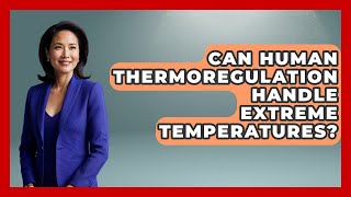 Can Human Thermoregulation Handle Extreme Temperatures? - All About Anatomy Answers