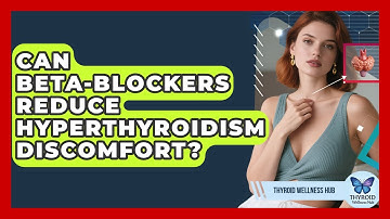 Can Beta-blockers Reduce Hyperthyroidism Discomfort? - Thyroid Wellness Hub