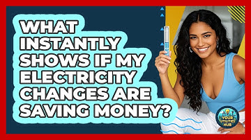 What Instantly Shows If My Electricity Changes Are Saving Money? - Your Utilities Hub