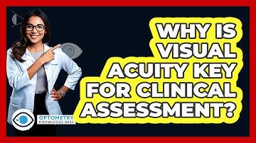 Why Is Visual Acuity Key For Clinical Assessment?